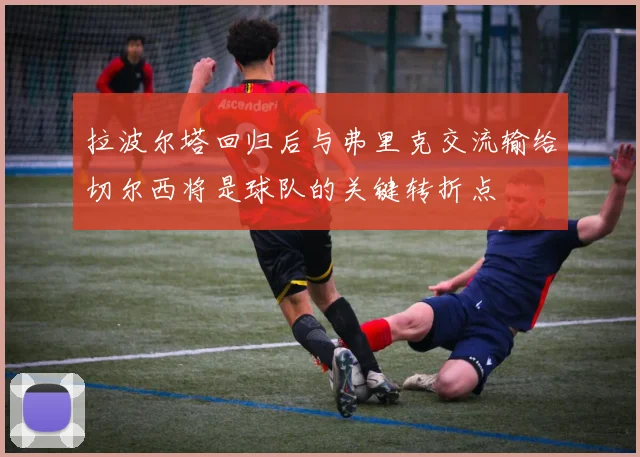 拉波尔塔回归后与弗里克交流输给切尔西将是球队的关键转折点